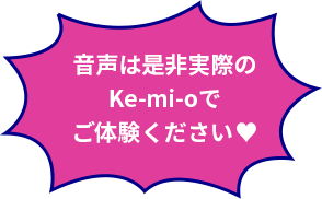 音声は是非実際のKe-mi-oでご体験ください♡